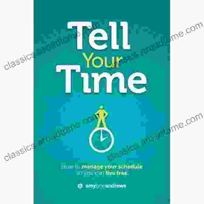 Book Cover Of How To Manage Your Schedule So You Can Live Free Tell Your Time: How To Manage Your Schedule So You Can Live Free