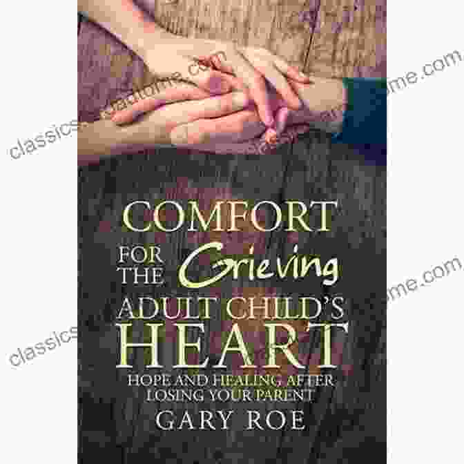 Cover Of The Book Comfort For The Grieving Adult Child Heart Comfort For The Grieving Adult Child S Heart: Hope And Healing After Losing Your Parent (Comfort For Grieving Hearts: The Series)