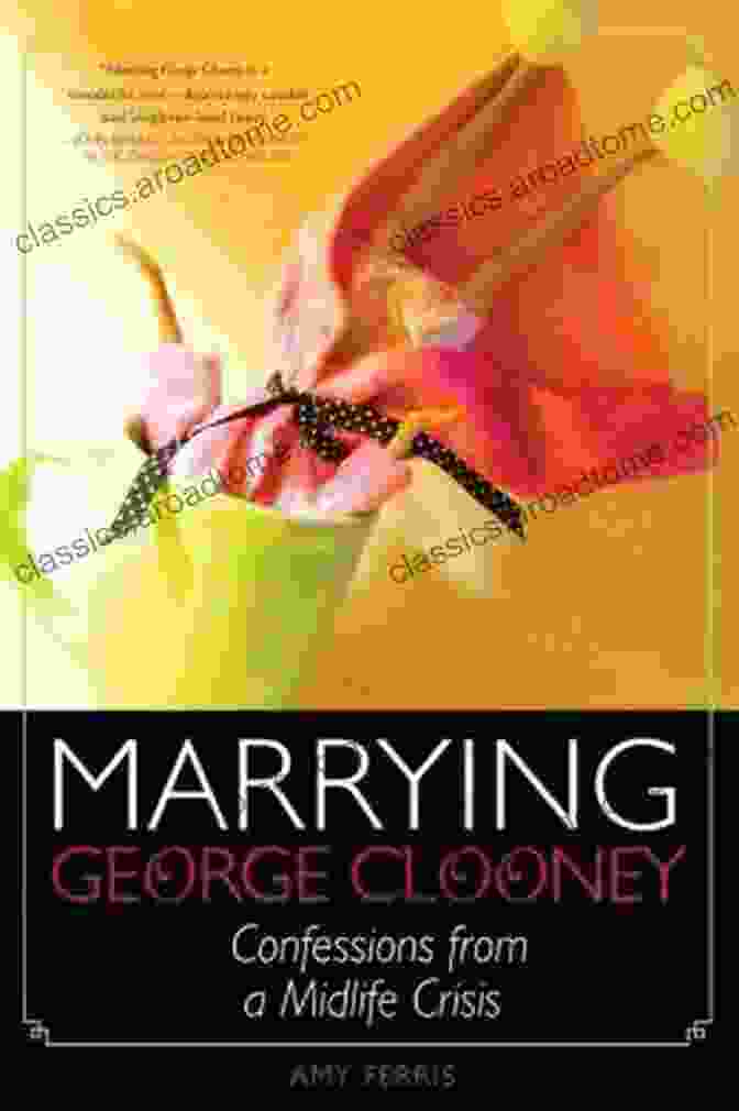 Marrying George Clooney Confessions From Midlife Crisis Marrying George Clooney: Confessions From A Midlife Crisis