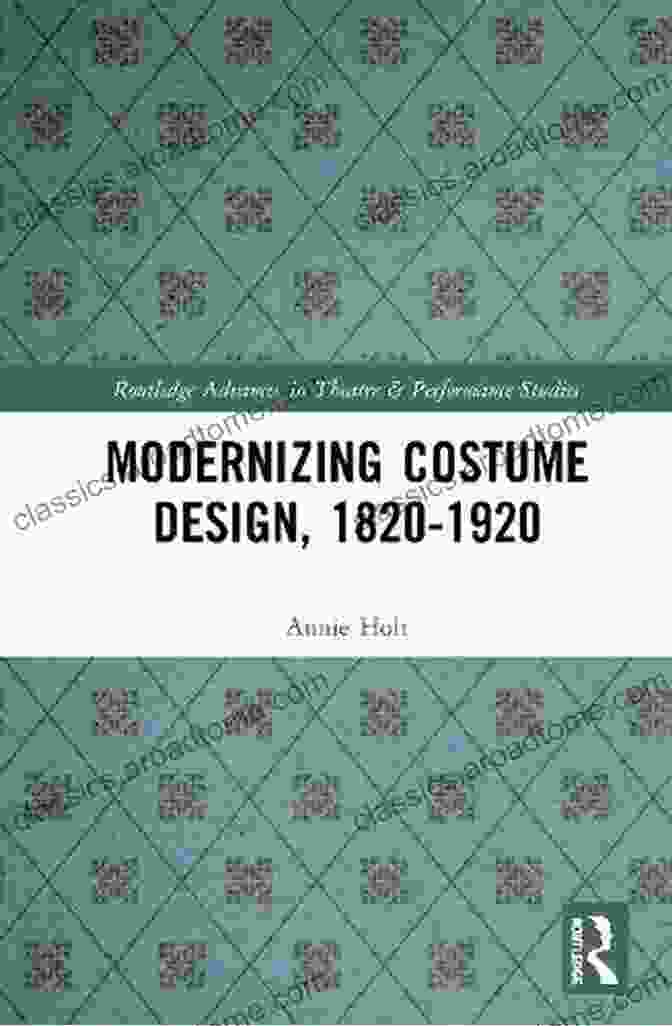 Modernizing Costume Design 1820 1920 Cover Image Modernizing Costume Design 1820 1920 (Routledge Advances In Theatre Performance Studies)