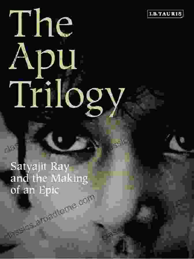 Satyajit Ray And The Making Of An Epic Book Cover The Apu Trilogy: Satyajit Ray And The Making Of An Epic