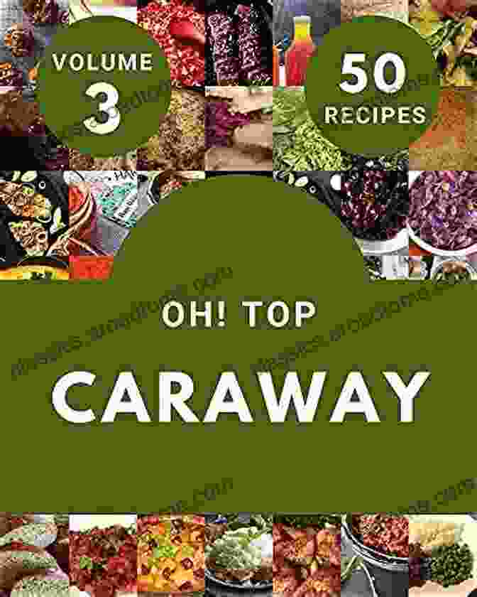 The Best Ever Caraway Cookbook, A Treasure For Food Enthusiasts And Aspiring Chefs 111 Creative Caraway Recipes: The Best Ever Of Caraway Cookbook