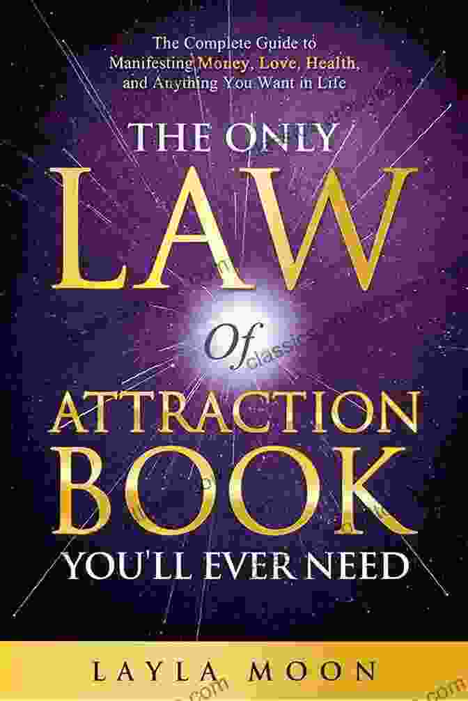 The Last Law Of Attraction You'll Ever Need To Read: Unlocking The Secrets To Manifest Your Desires The Last Law Of Attraction You Ll Ever Need To Read: The Missing Key To Finally Tapping Into The Universe And Manifesting Your Desires