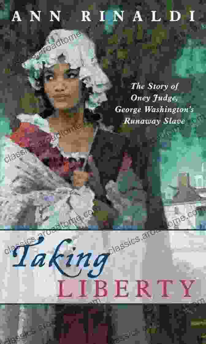 The Story Of Oney Judge: George Washington's Runaway Slave Book Cover Taking Liberty: The Story Of Oney Judge George Washington S Runaway Slave