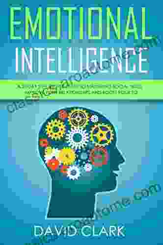 Emotional Intelligence: A 21 Day Step By Step Guide To Mastering Social Skills Improve Your Relationships And Boost Your EQ (Emotional Intelligence EQ 2)