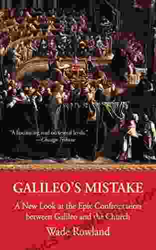 Galileo s Mistake: A New Look at the Epic Confrontation between Galileo and the Church