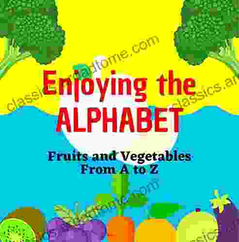 Enjoying The Alphabet Fruits And Vegetables From A To Z: Alphabet For Babies Toddlers And Preschoolers