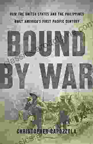 Bound By War: How The United States And The Philippines Built America S First Pacific Century