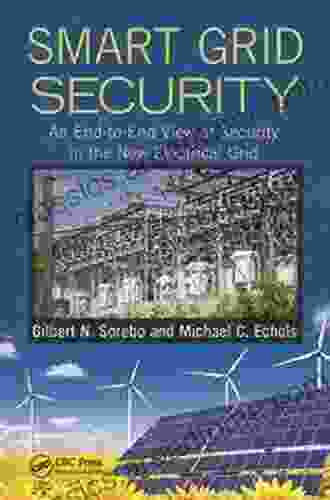 Smart Grid Security: An End To End View Of Security In The New Electrical Grid