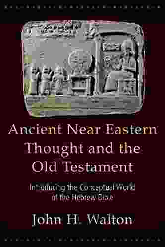 Ancient Near Eastern Thought And The Old Testament: Introducing The Conceptual World Of The Hebrew Bible