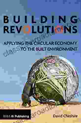 Building Revolutions: Applying The Circular Economy To The Built Environment