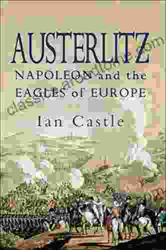 Austerlitz: Napoleon And The Eagles Of Europe