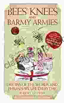 Bees Knees and Barmy Armies Origins of the Words and Phrases we Use Every Day