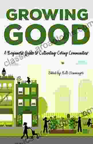 Growing Good: A Beginner s Guide to Cultivating Caring Communities