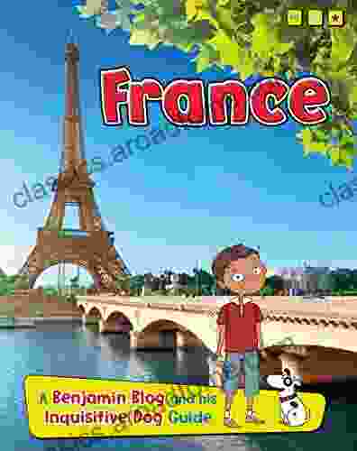 France: A Benjamin Blog And His Inquisitive Dog Guide (Country Guides With Benjamin Blog And His Inquisitive Dog)