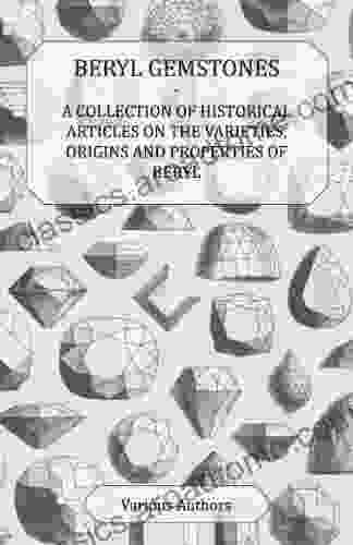 Beryl Gemstones A Collection Of Historical Articles On The Varieties Origins And Properties Of Beryl