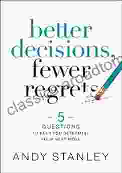 Better Decisions Fewer Regrets: 5 Questions To Help You Determine Your Next Move