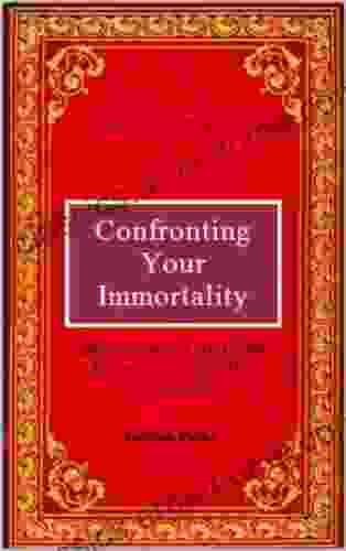 Confronting Your Immortality: Beyond Belief And Into Eternity Living The Ascension