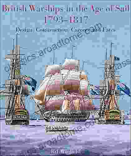 British Warships in the Age of Sail 1793 1817: Design Construction Careers and Fates