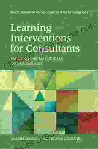 Learning Interventions For Consultants: Building The Talent That Drives Business (Fundamentals Of Consulting Psychology)