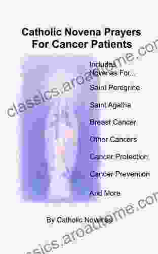 Catholic Novena Prayers For Cancer Patients: Learn About Cancer Novenas Cancer Prevention Novenas Protection Against Cancer Novenas Breast Cancer Novenas Breast Cancer Prevention Novenas Protecti