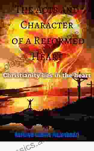 The Acts and Character of a Reformed Heart: christianity lies in the heart