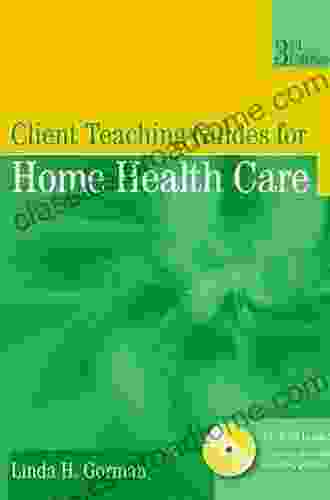 Client Teaching Guides For Home Health Care (Gorman Client Teaching Guides For Home Health Guides)