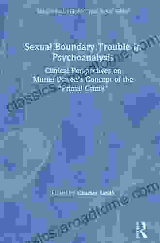 Sexual Boundary Trouble In Psychoanalysis: Clinical Perspectives On Muriel Dimen S Concept Of The Primal Crime (Relational Perspectives Series)