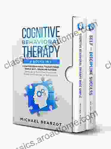 Cognitive Behavioral Therapy 2 In 1 Cognitive Behavioral Therapy Made Simple And Self Discipline Success: The Guide To Overcoming Depression Anxiety And Strategies For Self Discipline