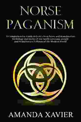 Norse Paganism: A Comprehensive Guide to Learn about Norse and Scandinavian Mythology and Myths of the North Germanic People and Scandinavian Folklore of the Modern World