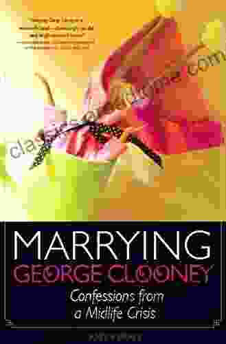 Marrying George Clooney: Confessions From A Midlife Crisis