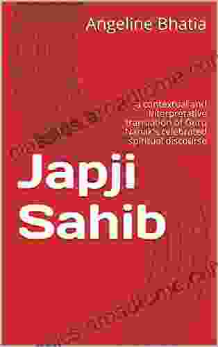 Japji Sahib: a contextual and interpretative translation of Guru Nanak s celebrated spiritual discourse