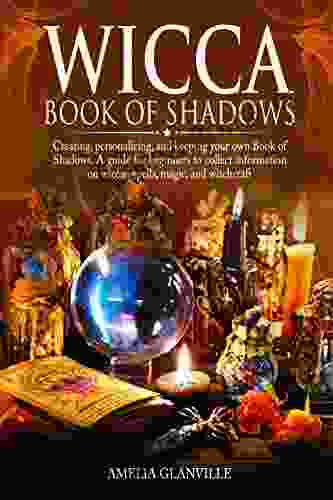 Wicca Of Shadows: Creating Personalizing And Keeping Your Own Of Shadows A Guide For Beginners To Collect Information On Wiccan Spells Magic And Witchcraft (Wicca Starter Kit 3)