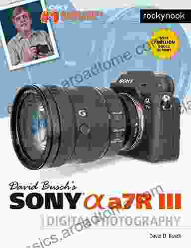 David Busch s Sony Alpha a7R III Guide to Digital Photography (The David Busch Camera Guide Series)