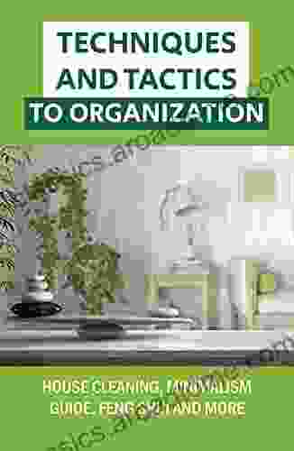 Techniques And Tactics To Organization: House Cleaning Minimalism Guide Feng Shui And More: Minimalism Guide To Your Life