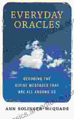 Everyday Oracles: Decoding The Divine Messages That Are All Around Us