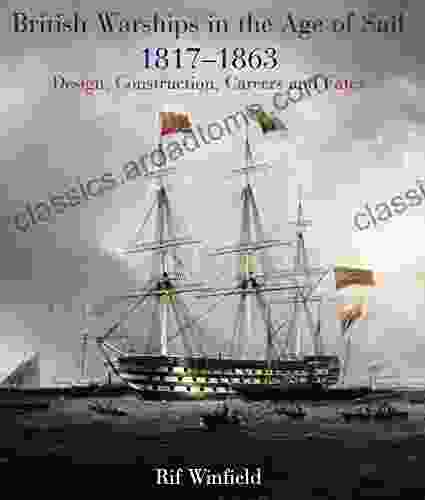 British Warships in the Age of Sail 1817 1863: Design Construction Careers and Fates