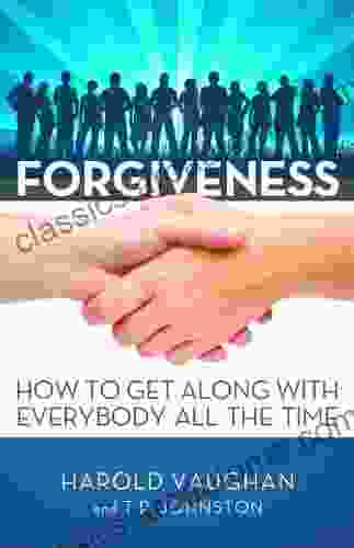 Forgiveness: How to Get Along with Everybody All the Time