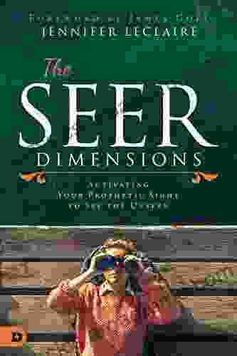 The Seer Dimensions: Activating Your Prophetic Sight To See The Unseen