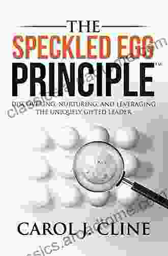 The Speckled Egg Principle: Discovering Nurturing And Leveraging The Uniquely Gifted Leader