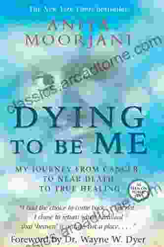 Dying To Be Me: My Journey From Cancer To Near Death To True Healing