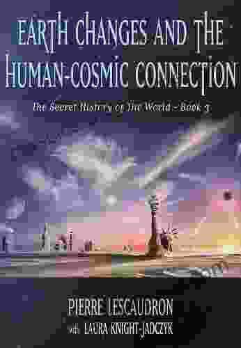 Earth Changes And The Human Cosmic Connection (The Secret History Of The World 3)