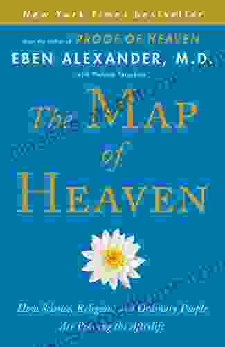 The Map Of Heaven: How Science Religion And Ordinary People Are Proving The Afterlife