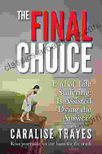 The Final Choice: End Of Life Suffering: Is Assisted Dying The Answer?