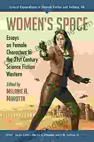 Women S Space: Essays On Female Characters In The 21st Century Science Fiction Western (Critical Explorations In Science Fiction And Fantasy 66)