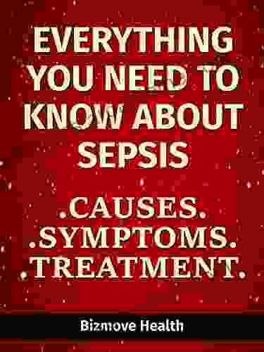 Everything You Need To Know About Sepsis: Causes Symptoms Treatment