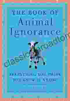 The of Animal Ignorance: Everything You Think You Know Is Wrong