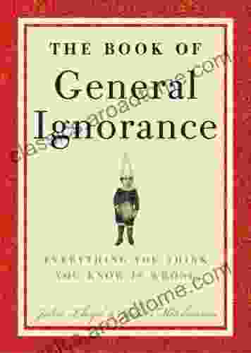 The of General Ignorance: Everything You Think You Know Is Wrong