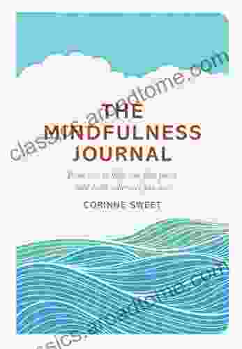 The Mindfulness Journal: Exercises To Help You Find Peace And Calm Wherever You Are