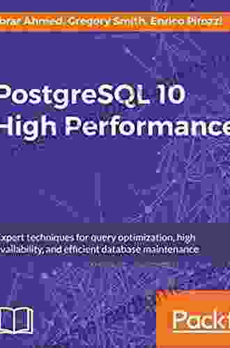 PostgreSQL 10 High Performance: Expert Techniques For Query Optimization High Availability And Efficient Database Maintenance